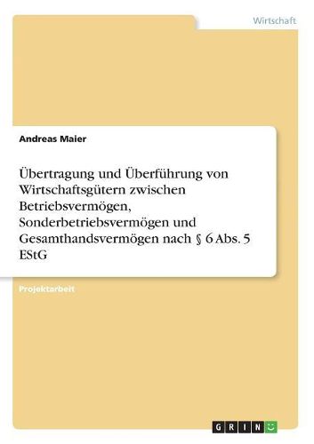 Cover image for UEbertragung und UEberfuehrung von Wirtschaftsguetern zwischen Betriebsvermoegen, Sonderbetriebsvermoegen und Gesamthandsvermoegen nach ? 6 Abs. 5 EStG