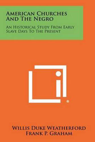 American Churches and the Negro: An Historical Study from Early Slave Days to the Present