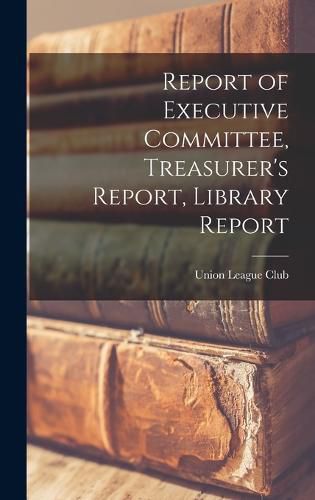 Cover image for Report of Executive Committee, Treasurer's Report, Library Report