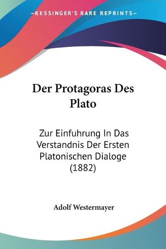 Cover image for Der Protagoras Des Plato: Zur Einfuhrung in Das Verstandnis Der Ersten Platonischen Dialoge (1882)