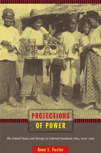 Cover image for Projections of Power: The United States and Europe in Colonial Southeast Asia, 1919-1941