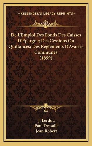 de L'Emploi Des Fonds Des Caisses D'Epargne; Des Cessions Ou Quittances; Des Reglements D'Avaries Communes (1899)