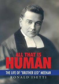 Cover image for All That Is Human: The Life of Brother Leo Meehan