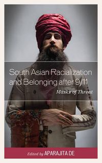 Cover image for South Asian Racialization and Belonging after 9/11: Masks of Threat