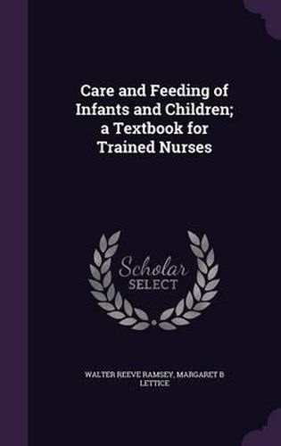 Cover image for Care and Feeding of Infants and Children; A Textbook for Trained Nurses