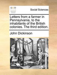 Cover image for Letters from a Farmer in Pennsylvania, to the Inhabitants of the British Colonies. the Third Edition.