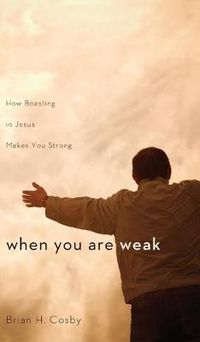 Cover image for When You Are Weak: How Boasting in Jesus Makes You Strong