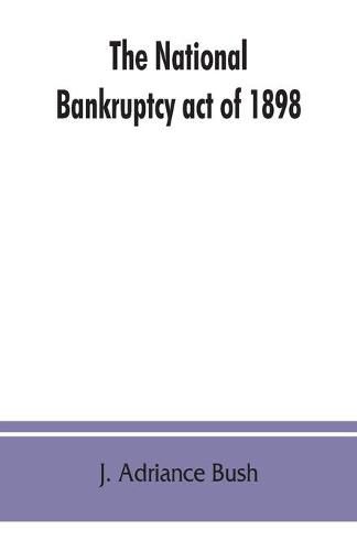 The national Bankruptcy act of 1898: with notes, procedure and forms