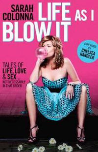 Cover image for Life As I Blow It: Tales of Love, Life & Sex . . . Not Necessarily in That Order