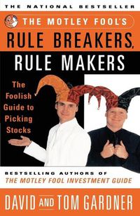 Cover image for The Motley Fool's Rule Breakers, Rule Makers: The Foolish Guide to Picking Stocks