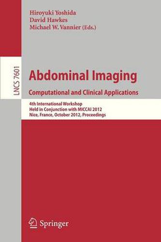 Abdominal Imaging -Computational and Clinical Applications: International Workshop, CCAAI 2012, Held in Conjunction with MICCAI 2012, Nice, France, October 1, 2012, Proceedings