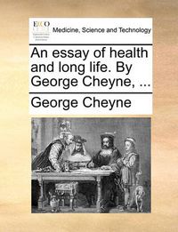 Cover image for An Essay of Health and Long Life. by George Cheyne, ...