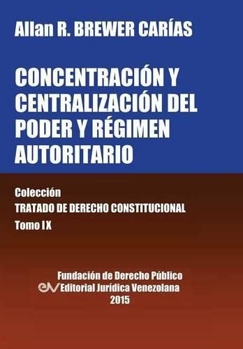 Cover image for CONCENTRACION Y CENTRALIZACION DEL PODER Y REGIMEN AUTORITARIO. Coleccion Tratado de Derecho Constitucional, Tomo IX