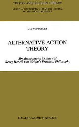 Alternative Action Theory: Simultaneously a Critique of Georg Henrik von Wright's Practical Philosophy