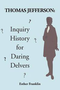 Cover image for Thomas Jefferson: Inquiry History for Daring Delvers