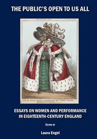 Cover image for The Public's Open to Us All: Essays on Women and Performance in Eighteenth-Century England