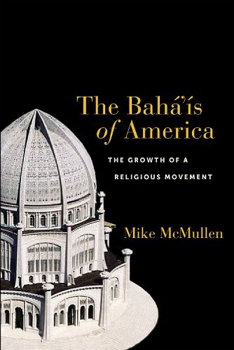 Cover image for The Baha'is of America: The Growth of a Religious Movement