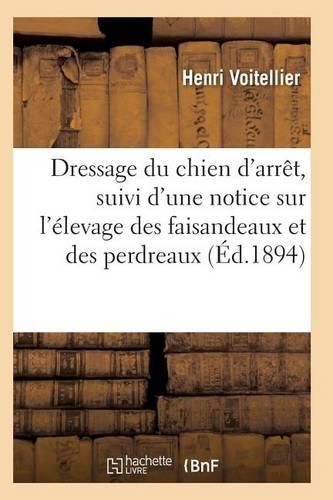 Cover image for Dressage Du Chien d'Arret, Suivi d'Une Notice Sur l'Elevage Des Faisandeaux Et Des Perdreaux