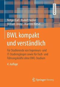Cover image for Bwl Kompakt Und Verstandlich: Fur Studierende Von Ingenieurs- Und It-Studiengangen Sowie Fur Fach- Und Fuhrungskrafte Ohne Bwl-Studium