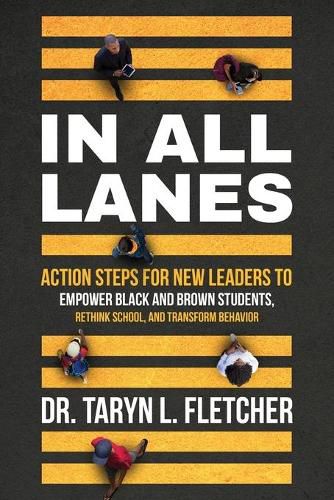 Cover image for In All Lanes: Action Steps for New Leaders to Empower Black and Brown Students, Rethink School, and Transform Behavior