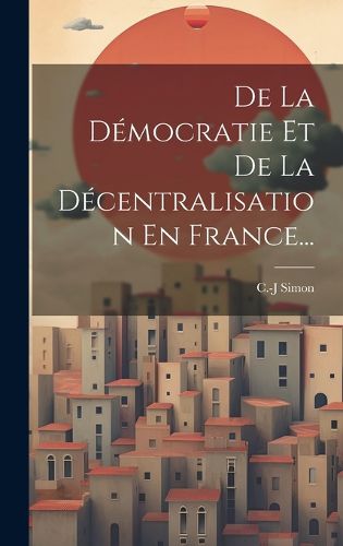 Cover image for De La Democratie Et De La Decentralisation En France...