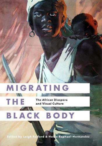 Cover image for Migrating the Black Body: The African Diaspora and Visual Culture