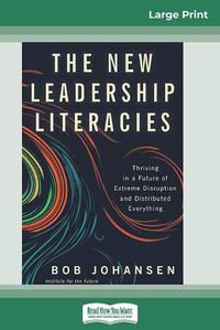 Cover image for The New Leadership Literacies: Thriving in a Future of Extreme Disruption and Distributed Everything (16pt Large Print Edition)