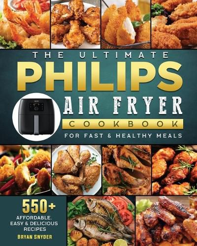 Cover image for The Ultimate Philips Air fryer Cookbook: 550+ Affordable, Easy & Delicious Recipes For Fast & Healthy Meals