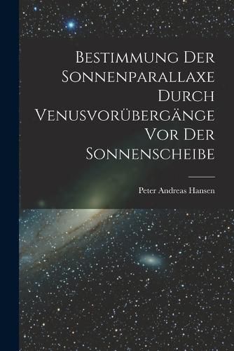 Cover image for Bestimmung der Sonnenparallaxe durch Venusvoruebergaenge vor der Sonnenscheibe