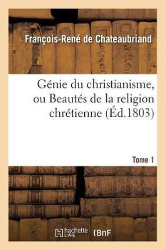 Genie Du Christianisme, Ou Beautes de la Religion Chretienne. Tome 1 (Ed.1803)