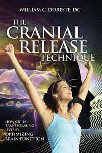 Cover image for The Cranial Release Technique How CRT is Transforming Lives by Optimizing Brain Function