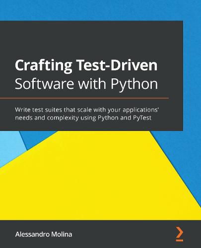 Cover image for Crafting Test-Driven Software with Python: Write test suites that scale with your applications' needs and complexity using Python and PyTest