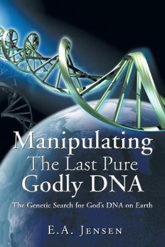 Cover image for Manipulating The Last Pure Godly DNA: The Genetic Search for God's DNA on Earth