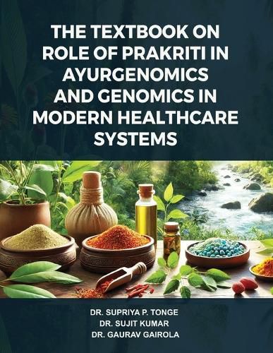 Cover image for The Textbook on Role of Prakriti in Ayurgenomics and Genomics in Modern Healthcare Systems