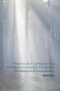 Cover image for Praying and Campaigning with Environmental Christians: Green Religion and the Climate Movement