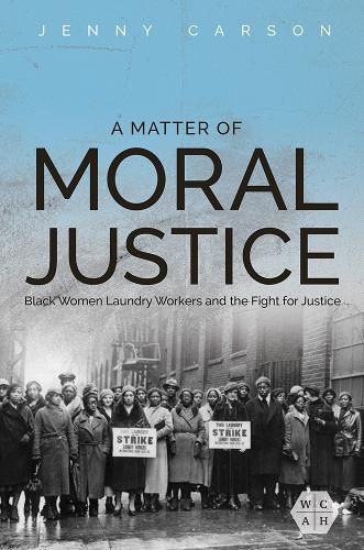 Cover image for A Matter of Moral Justice: Black Women Laundry Workers and the Fight for Justice