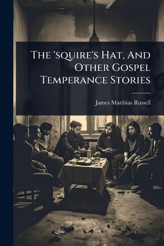 Cover image for The 'squire's Hat, And Other Gospel Temperance Stories