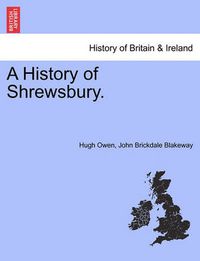 Cover image for A History of Shrewsbury. Volume I.