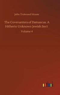 Cover image for The Covenanters of Damascus. A Hitherto Unknown Jewish Sect: Volume 4