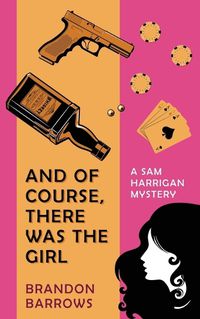 Cover image for And Of Course, There Was the Girl (A Sam Harrigan Mystery)