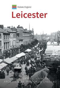 Cover image for Historic England: Leicester: Unique Images from the Archives of Historic England