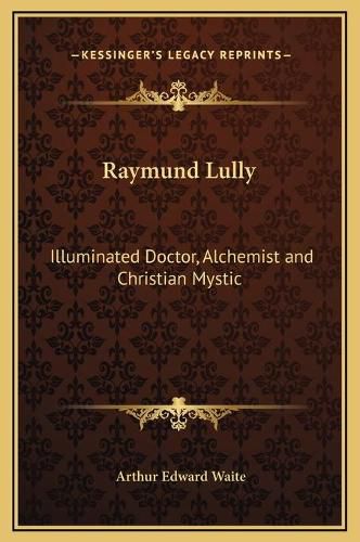 Cover image for Raymund Lully: Illuminated Doctor, Alchemist and Christian Mystic