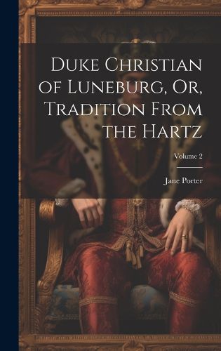 Cover image for Duke Christian of Luneburg, Or, Tradition From the Hartz; Volume 2