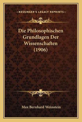 Cover image for Die Philosophischen Grundlagen Der Wissenschaften (1906)