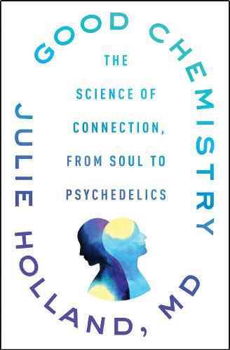 Good Chemistry: The Science of Connection, from Soul to Psychedelics