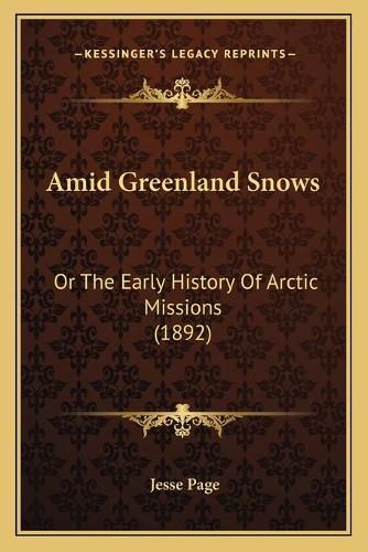 Amid Greenland Snows: Or the Early History of Arctic Missions (1892)