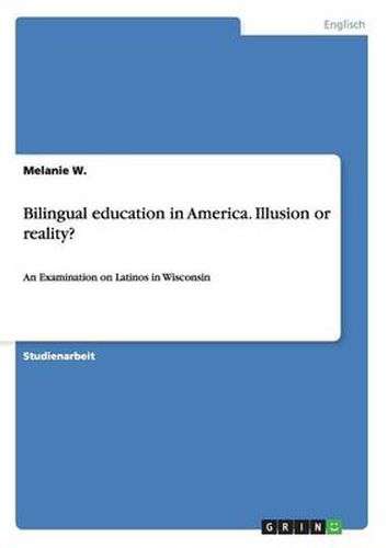 Bilingual education in America. Illusion or reality?: An Examination on Latinos in Wisconsin