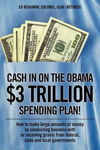 Cover image for Cash In on the Obama $3 Trillion Spending Plan!: How to make large amounts of money by conducting business with or receiving grants from federal, state, and local governments