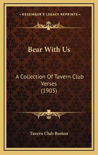 Cover image for Bear with Us: A Collection of Tavern Club Verses (1905)