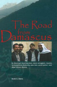 Cover image for Road from Damascus: An American Travelling Alone Meets Smugglers, Mystics, Revolutionaries, Bedouins, Wise Men, Secret Police -- & Other Ordinary Syrians